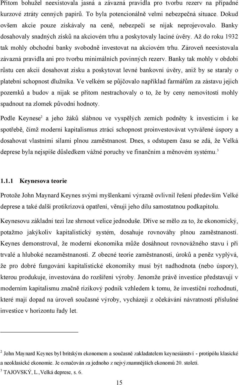 Až do roku 1932 tak mohly obchodní banky svobodně investovat na akciovém trhu. Zároveň neexistovala závazná pravidla ani pro tvorbu minimálních povinných rezerv.