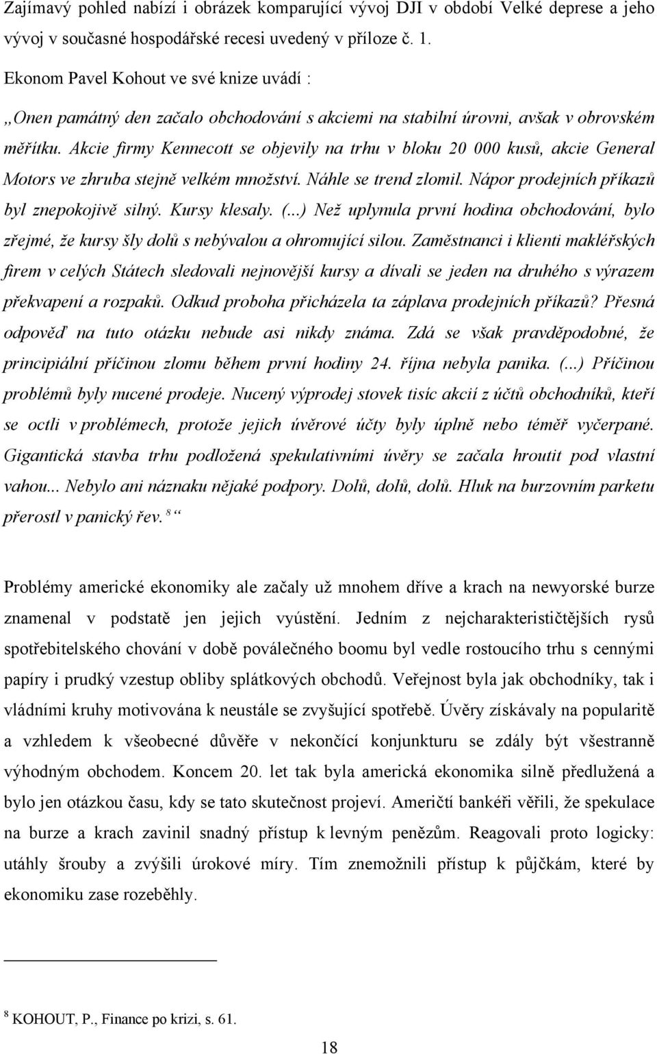 Akcie firmy Kennecott se objevily na trhu v bloku 20 000 kusů, akcie General Motors ve zhruba stejně velkém množství. Náhle se trend zlomil. Nápor prodejních příkazů byl znepokojivě silný.