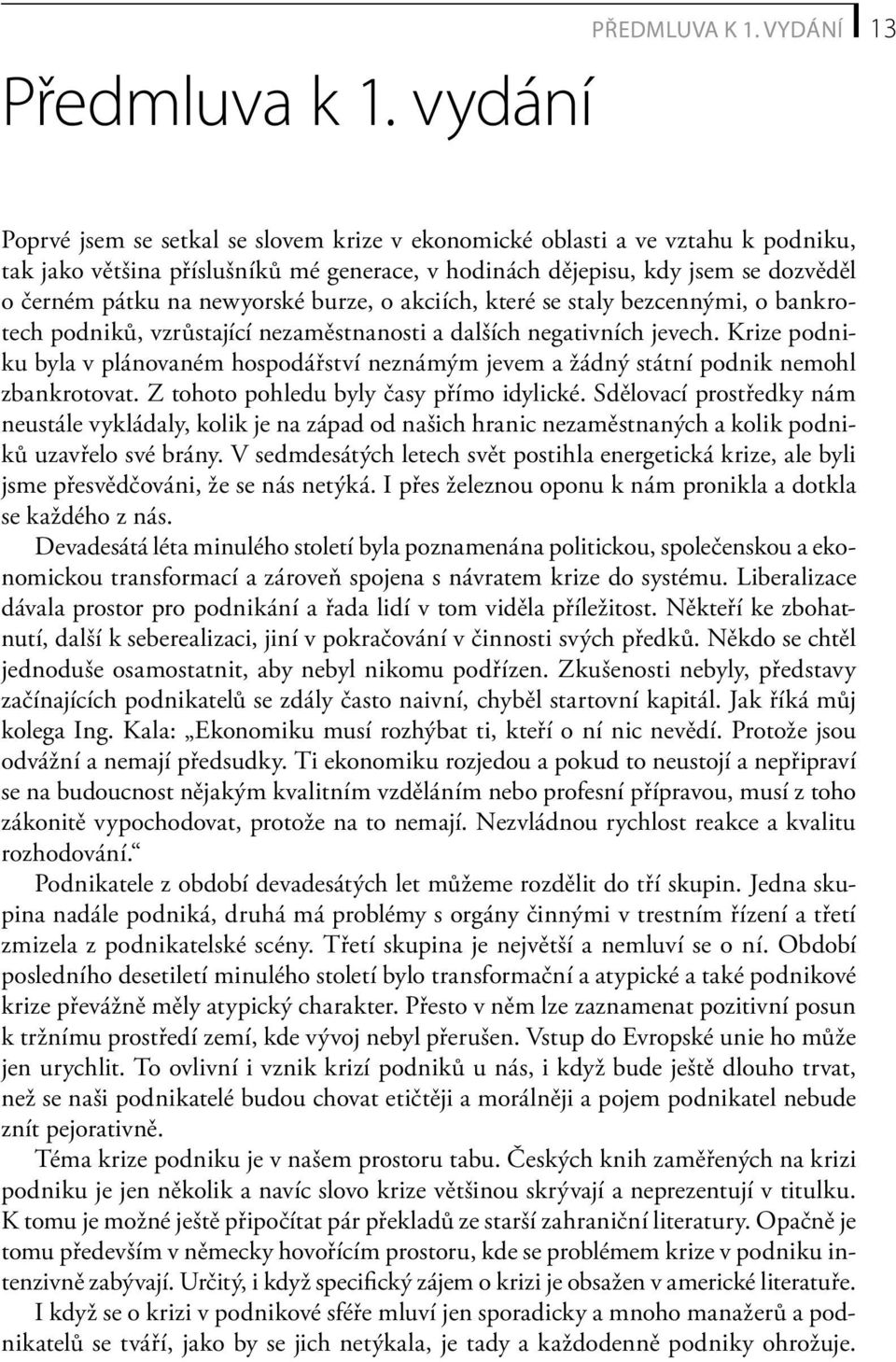 newyorské burze, o akciích, které se staly bezcennými, o bankrotech podniků, vzrůstající nezaměstnanosti a dalších negativních jevech.