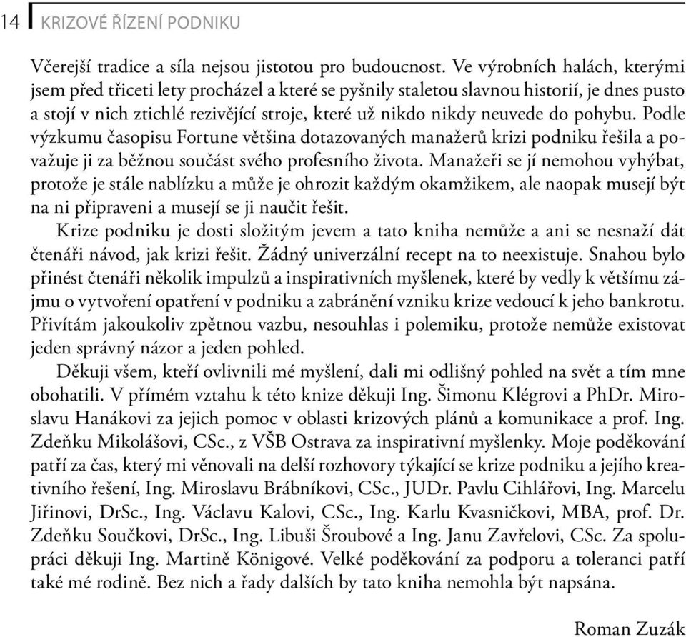 pohybu. Podle výzkumu časopisu Fortune většina dotazovaných manažerů krizi podniku řešila a považuje ji za běžnou součást svého profesního života.