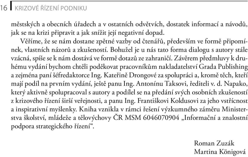 Bohužel je u nás tato forma dialogu s autory stále vzácná, spíše se k nám dostává ve formě dotazů ze zahraničí.