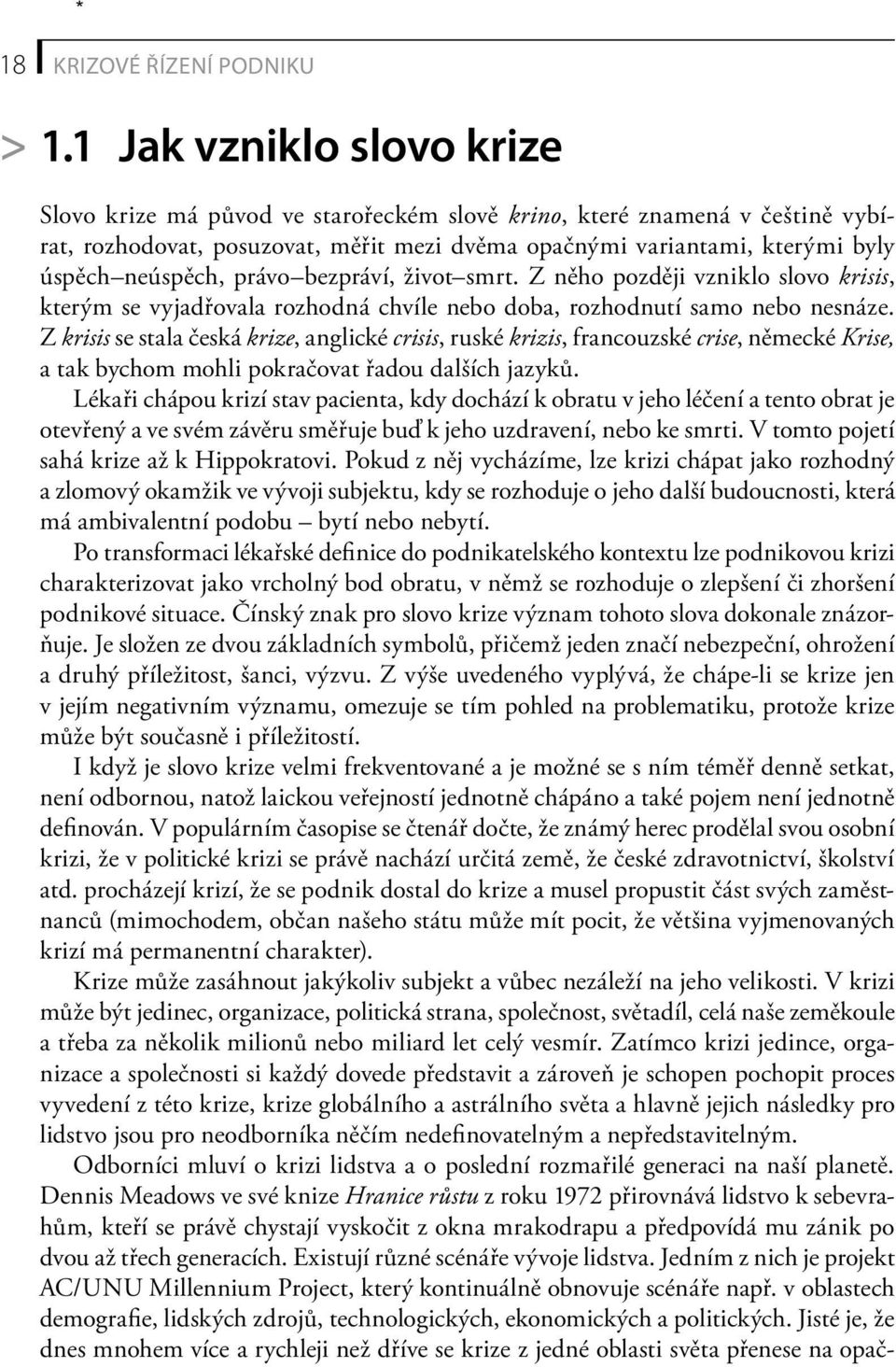 právo bezpráví, život smrt. Z něho později vzniklo slovo krisis, kterým se vyjadřovala rozhodná chvíle nebo doba, rozhodnutí samo nebo nesnáze.