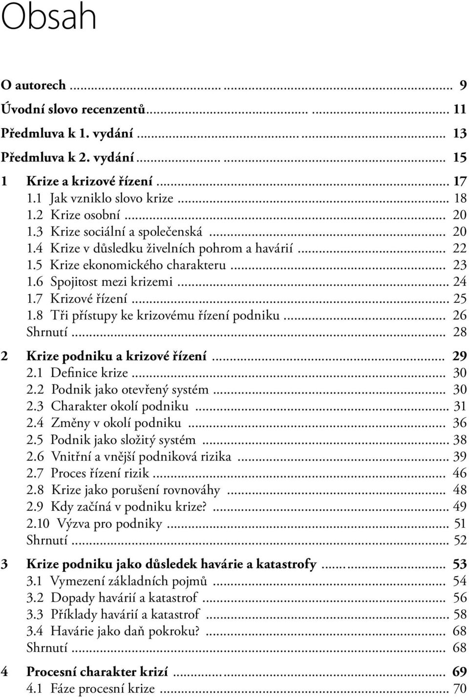 7 Krizové řízení... 25 1.8 Tři přístupy ke krizovému řízení podniku... 26 Shrnutí... 28 2 Krize podniku a krizové řízení... 29 2.1 Definice krize... 30 2.2 Podnik jako otevřený systém... 30 2.3 Charakter okolí podniku.