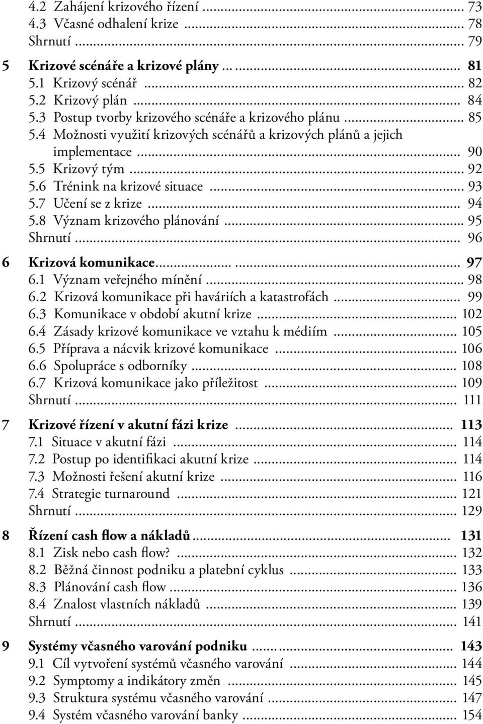 .. 93 5.7 Učení se z krize... 94 5.8 Význam krizového plánování... 95 Shrnutí... 96 6 Krizová komunikace...... 97 6.1 Význam veřejného mínění... 98 6.2 Krizová komunikace při haváriích a katastrofách.