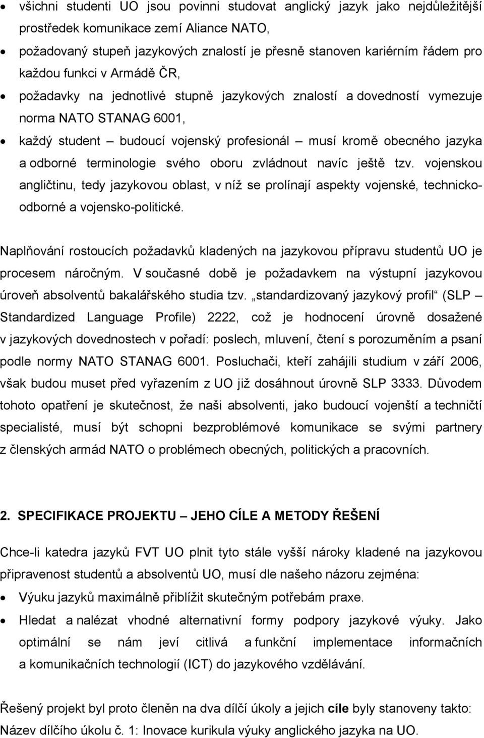 odborné terminologie svého oboru zvládnout navíc ještě tzv. vojenskou angličtinu, tedy jazykovou oblast, v níž se prolínají aspekty vojenské, technickoodborné a vojensko-politické.