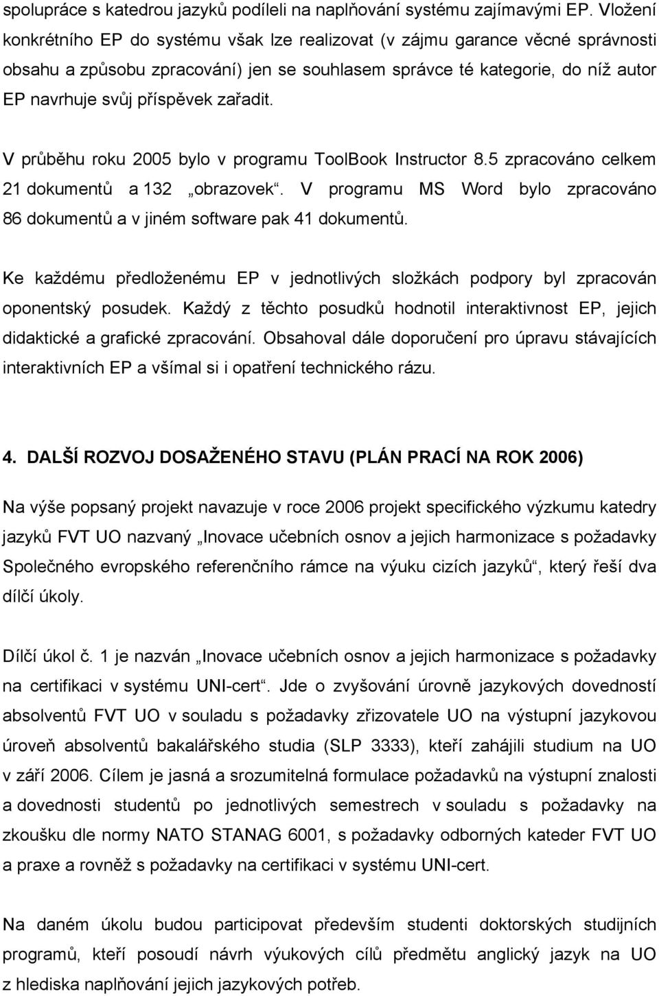 zařadit. V průběhu roku 2005 bylo v programu ToolBook Instructor 8.5 zpracováno celkem 21 dokumentů a 132 obrazovek.