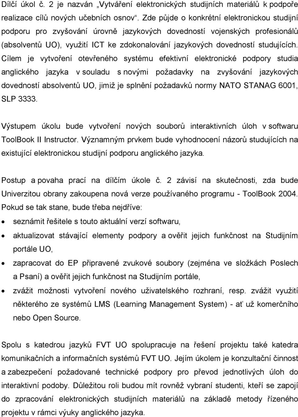 Cílem je vytvoření otevřeného systému efektivní elektronické podpory studia anglického jazyka v souladu s novými požadavky na zvyšování jazykových dovedností absolventů UO, jimiž je splnění požadavků