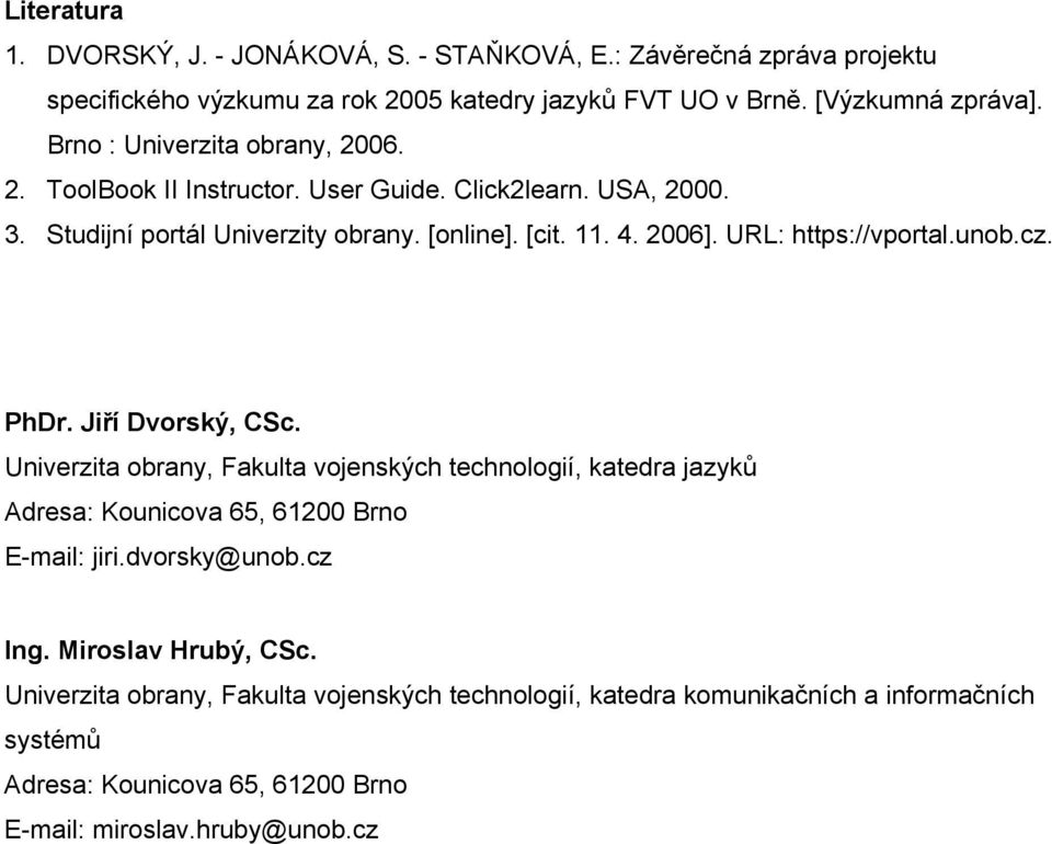 URL: https://vportal.unob.cz. PhDr. Jiří Dvorský, CSc. Univerzita obrany, Fakulta vojenských technologií, katedra jazyků Adresa: Kounicova 65, 61200 Brno E-mail: jiri.