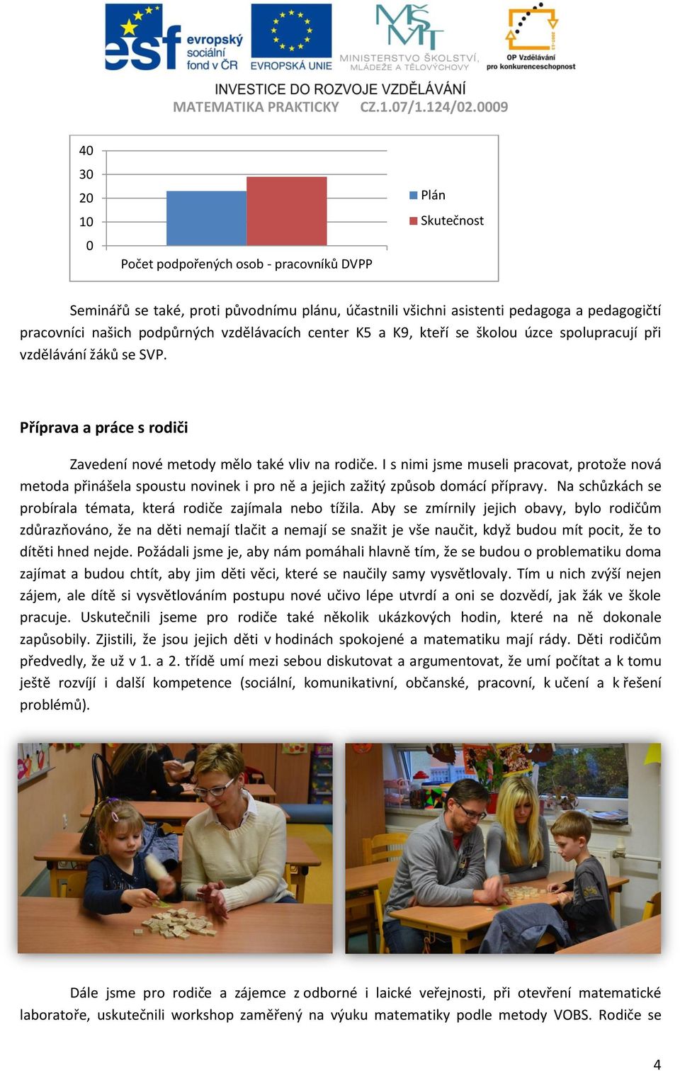 I s nimi jsme museli pracovat, protože nová metoda přinášela spoustu novinek i pro ně a jejich zažitý způsob domácí přípravy. Na schůzkách se probírala témata, která rodiče zajímala nebo tížila.