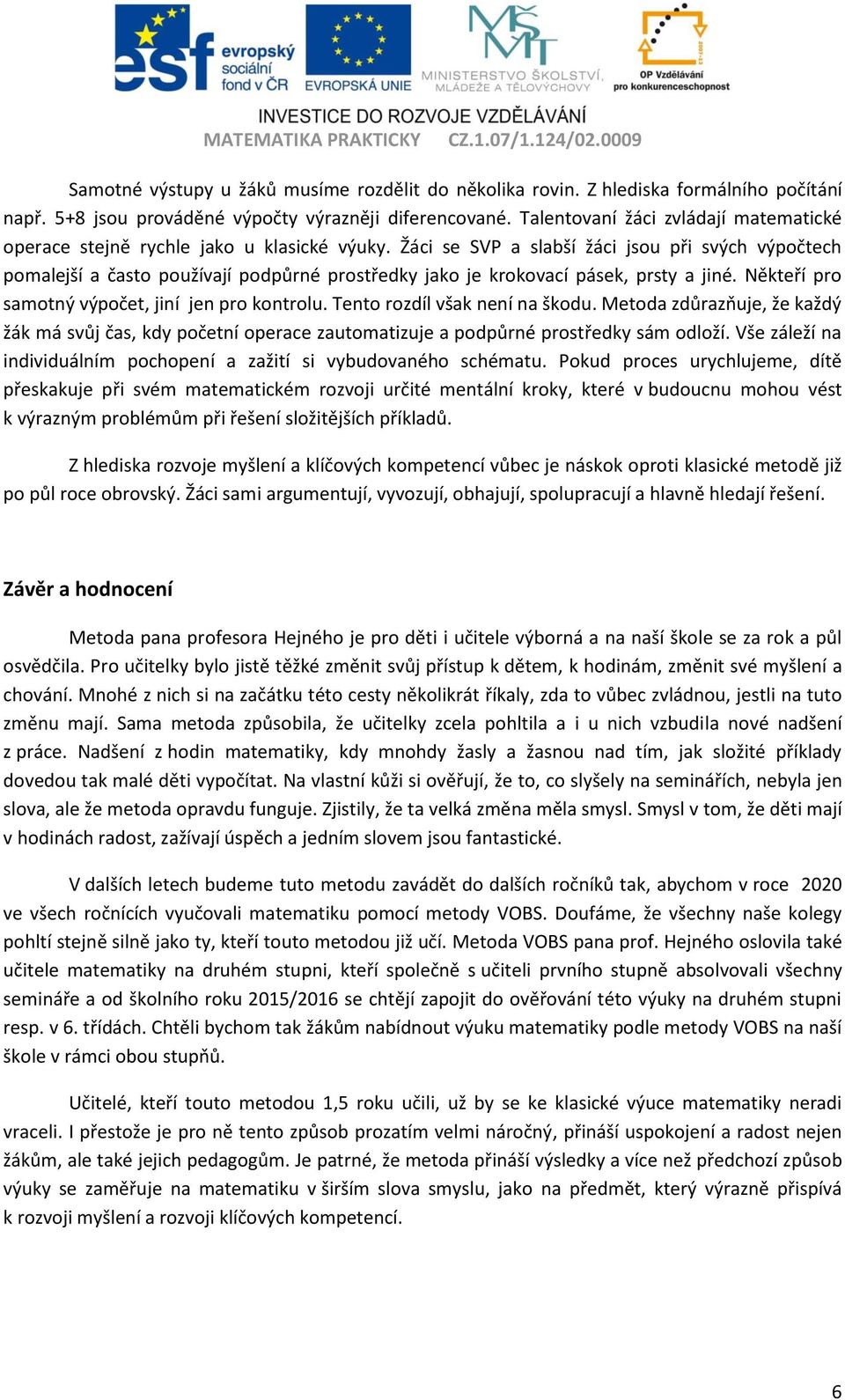 Žáci se SVP a slabší žáci jsou při svých výpočtech pomalejší a často používají podpůrné prostředky jako je krokovací pásek, prsty a jiné. Někteří pro samotný výpočet, jiní jen pro kontrolu.