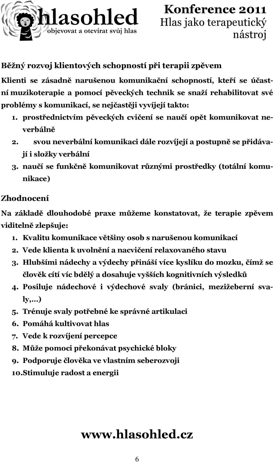 svou neverbální komunikaci dále rozvíjejí a postupně se přidávají i složky verbální 3.