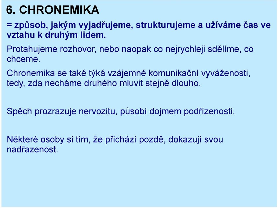 Chronemika se také týká vzájemné komunikační vyváženosti, tedy, zda necháme druhého mluvit stejně