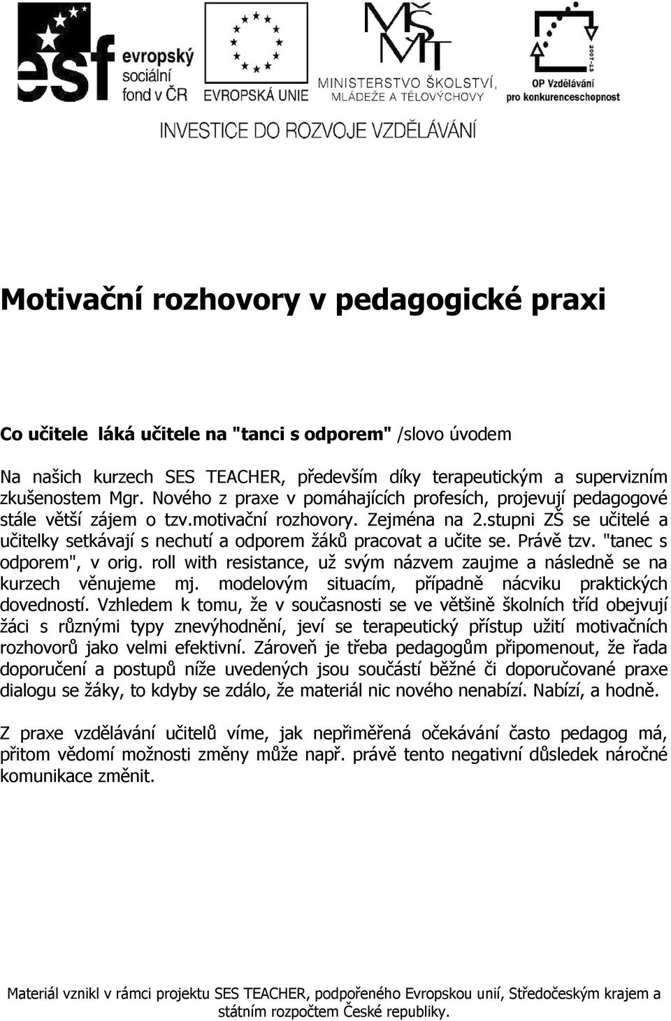 stupni ZŠ se učitelé a učitelky setkávají s nechutí a odporem žáků pracovat a učite se. Právě tzv. "tanec s odporem", v orig.