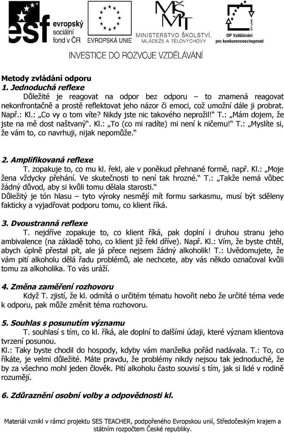 2. Amplifikovaná reflexe T. zopakuje to, co mu kl. řekl, ale v poněkud přehnané formě, např. Kl.: Moje žena vždycky přehání. Ve skutečnosti to není tak hrozné. T.: Takže nemá vůbec žádný důvod, aby si kvůli tomu dělala starosti.