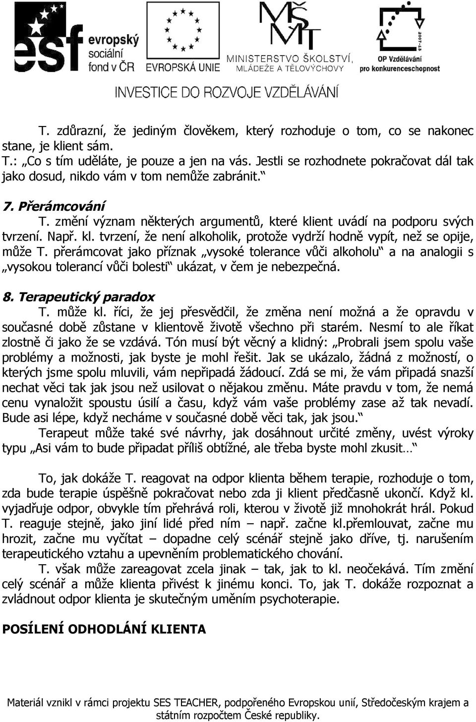 ent uvádí na podporu svých tvrzení. Např. kl. tvrzení, že není alkoholik, protože vydrží hodně vypít, než se opije, může T.