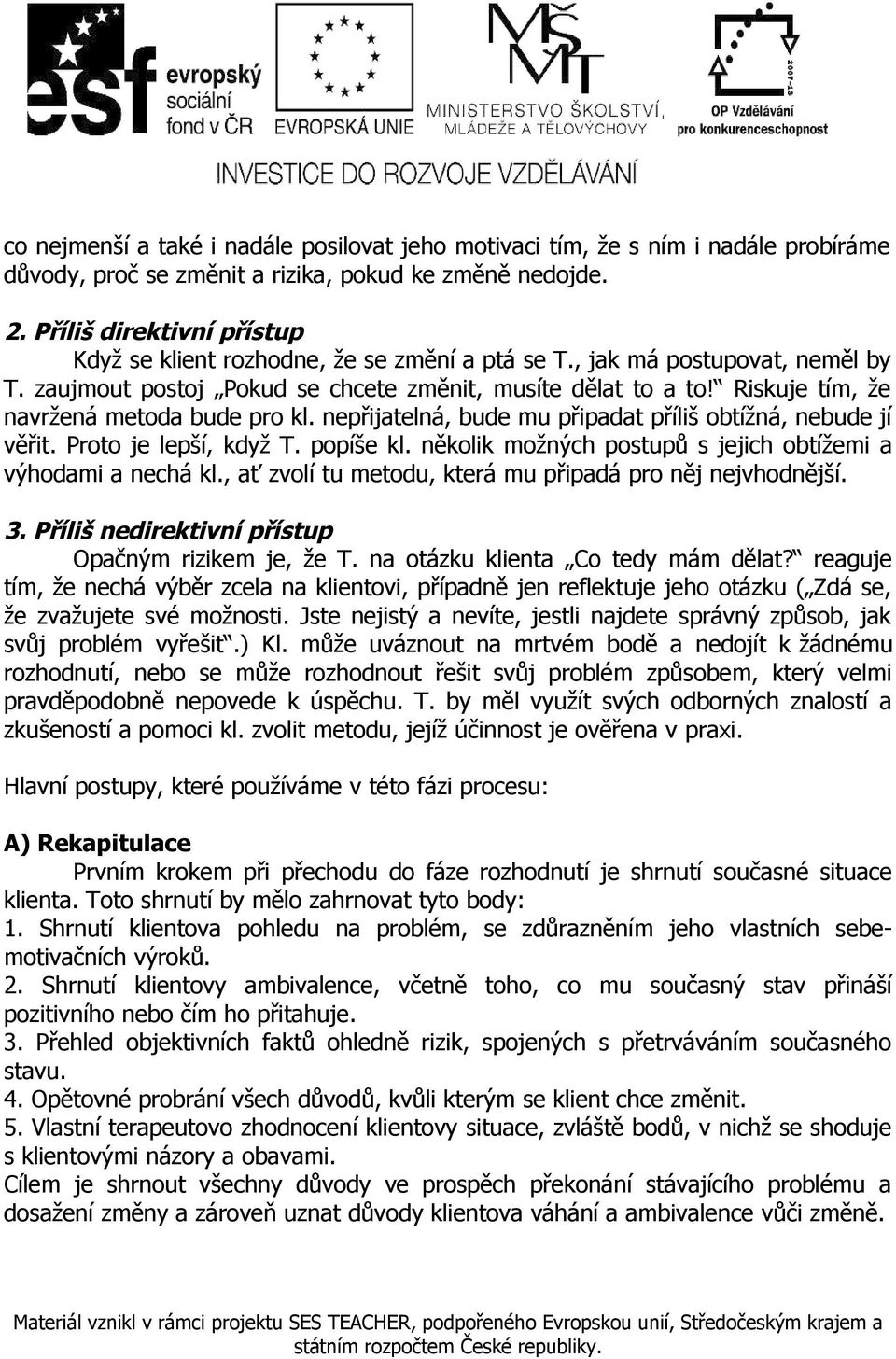 Riskuje tím, že navržená metoda bude pro kl. nepřijatelná, bude mu připadat příliš obtížná, nebude jí věřit. Proto je lepší, když T. popíše kl.