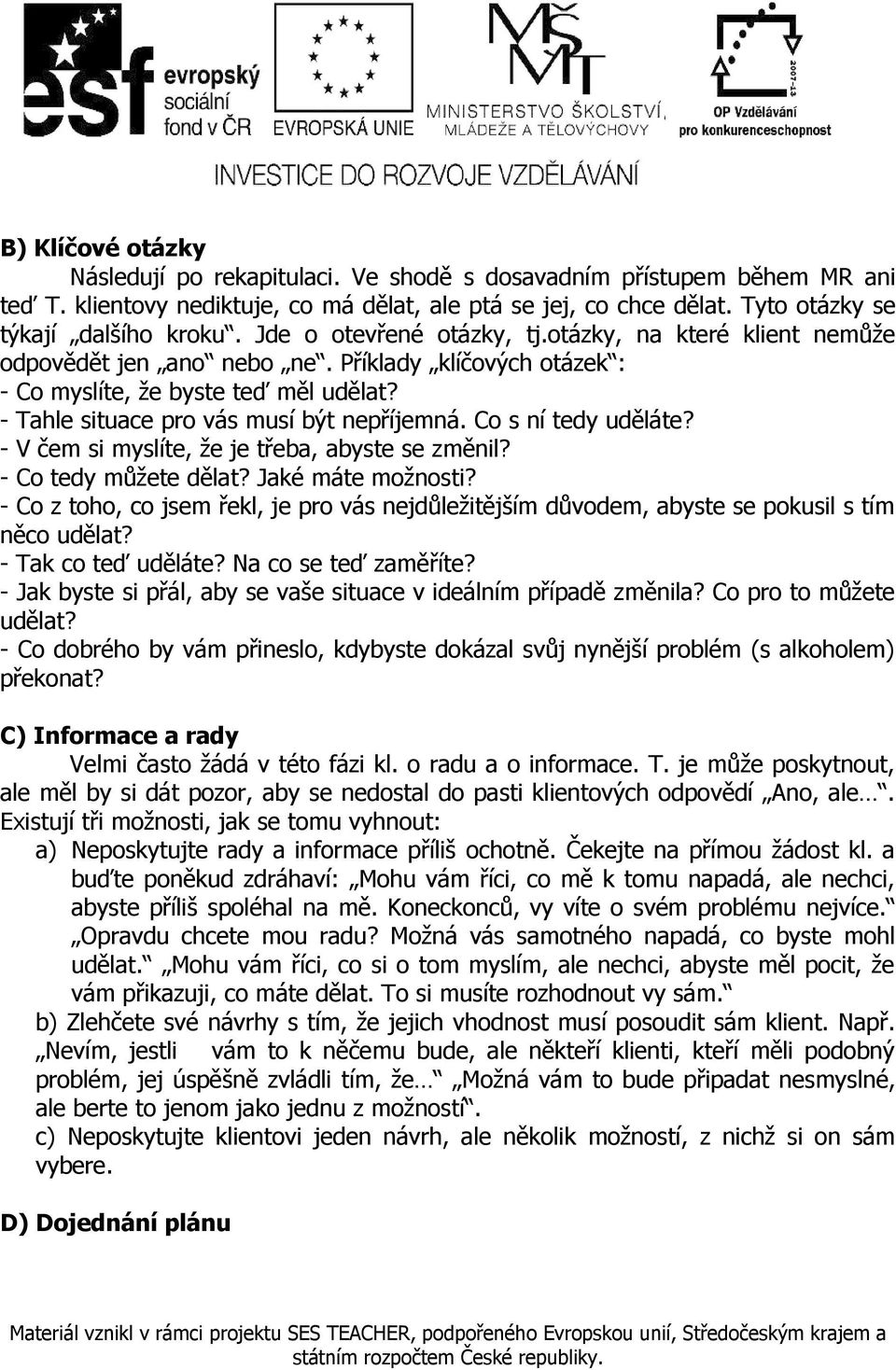 Co s ní tedy uděláte? - V čem si myslíte, že je třeba, abyste se změnil? - Co tedy můžete dělat? Jaké máte možnosti?