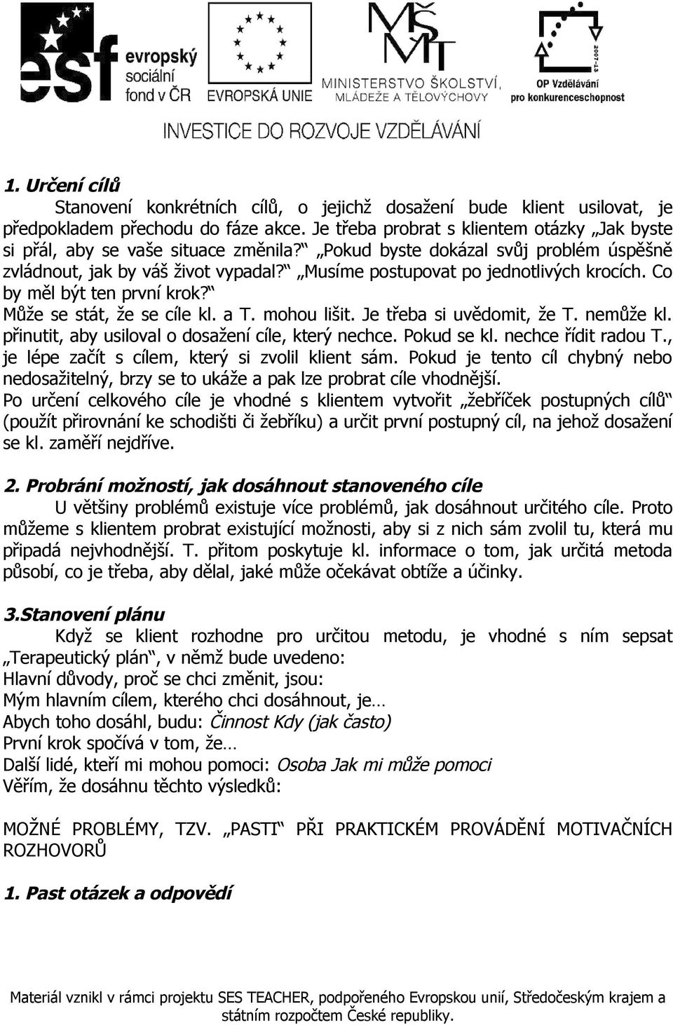 Musíme postupovat po jednotlivých krocích. Co by měl být ten první krok? Může se stát, že se cíle kl. a T. mohou lišit. Je třeba si uvědomit, že T. nemůže kl.