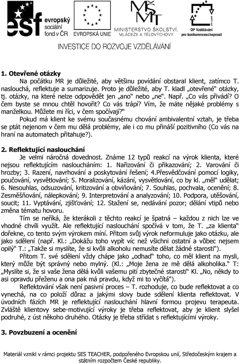 Pokud má klient ke svému současnému chování ambivalentní vztah, je třeba se ptát nejenom v čem mu dělá problémy, ale i co mu přináší pozitivního (Co vás na hraní na automatech přitahuje?). 2.