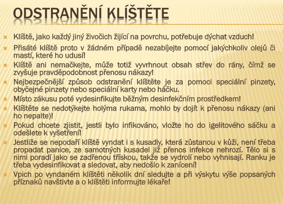 Nejbezpečnější způsob odstranění klíštěte je za pomoci speciální pinzety, obyčejné pinzety nebo speciální karty nebo háčku. Místo zákusu poté vydesinfikujte běţným desinfekčním prostředkem!