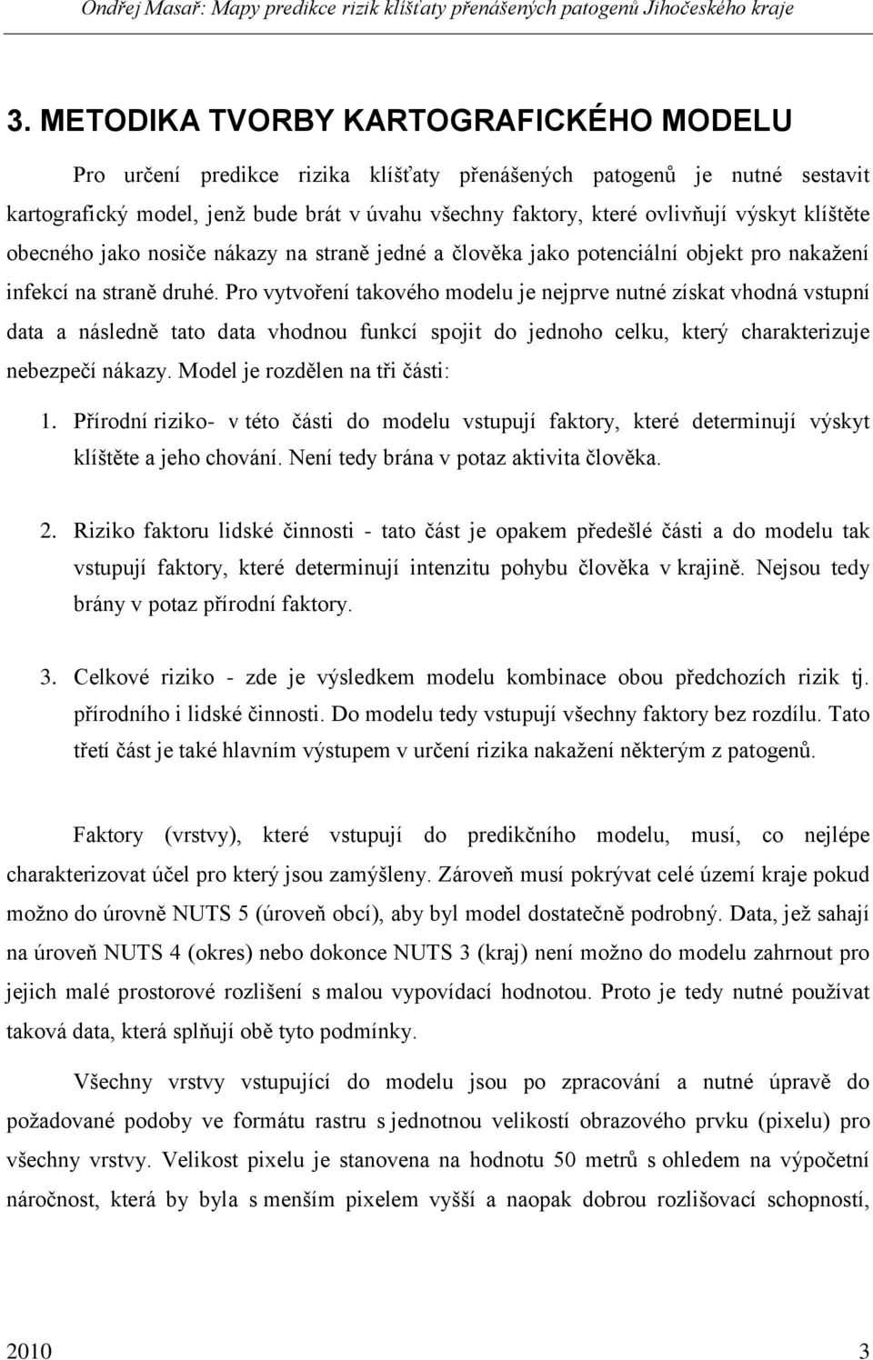 Pro vytvoření takového modelu je nejprve nutné získat vhodná vstupní data a následně tato data vhodnou funkcí spojit do jednoho celku, který charakterizuje nebezpečí nákazy.