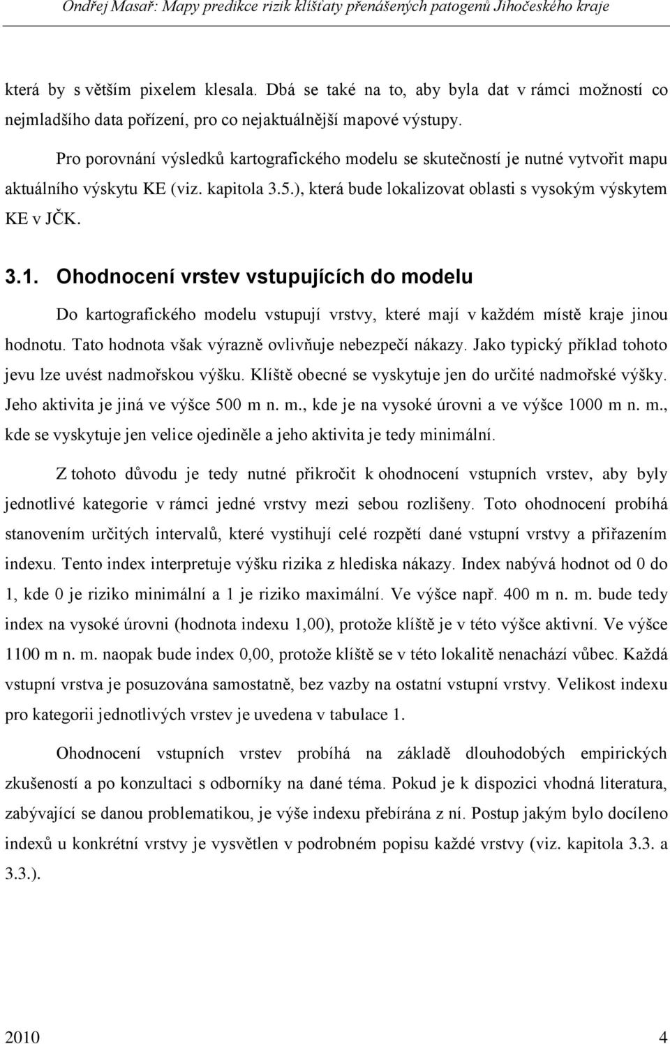 Ohodnocení vrstev vstupujících do modelu Do kartografického modelu vstupují vrstvy, které mají v kaţdém místě kraje jinou hodnotu. Tato hodnota však výrazně ovlivňuje nebezpečí nákazy.