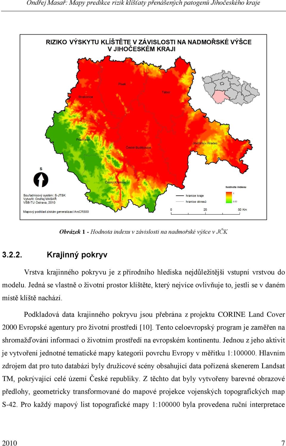 Podkladová data krajinného pokryvu jsou přebrána z projektu CORINE Land Cover 2000 Evropské agentury pro ţivotní prostředí [10].