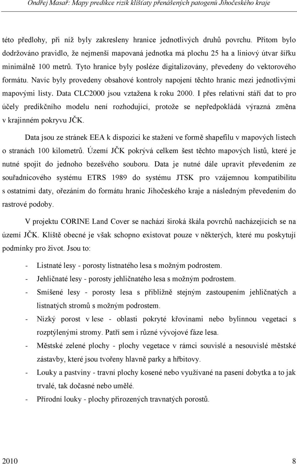 Data CLC2000 jsou vztaţena k roku 2000. I přes relativní stáří dat to pro účely predikčního modelu není rozhodující, protoţe se nepředpokládá výrazná změna v krajinném pokryvu JČK.