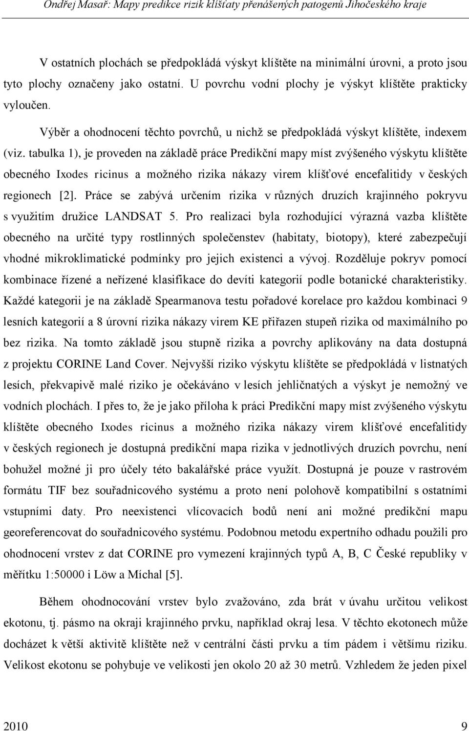 tabulka 1), je proveden na základě práce Predikční mapy míst zvýšeného výskytu klíštěte obecného Ixodes ricinus a moţného rizika nákazy virem klíšťové encefalitidy v českých regionech [2].