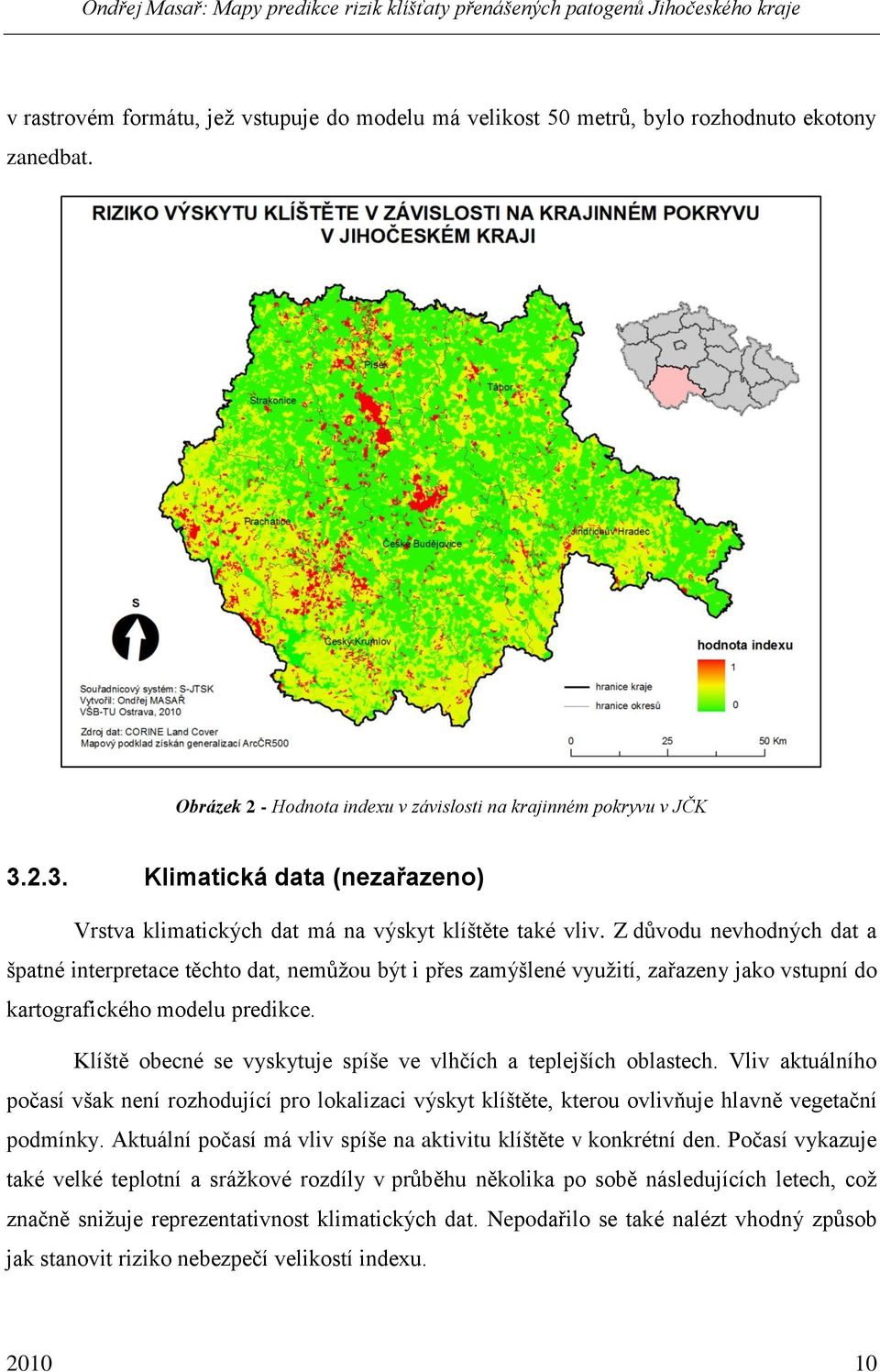 Z dŧvodu nevhodných dat a špatné interpretace těchto dat, nemŧţou být i přes zamýšlené vyuţití, zařazeny jako vstupní do kartografického modelu predikce.