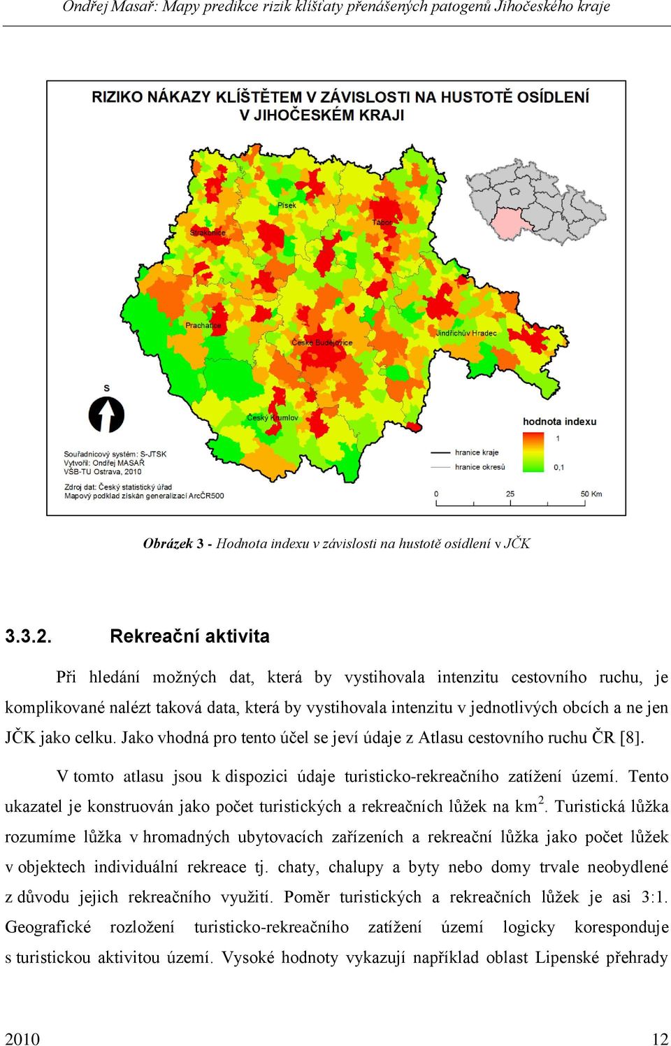 celku. Jako vhodná pro tento účel se jeví údaje z Atlasu cestovního ruchu ČR [8]. V tomto atlasu jsou k dispozici údaje turisticko-rekreačního zatíţení území.