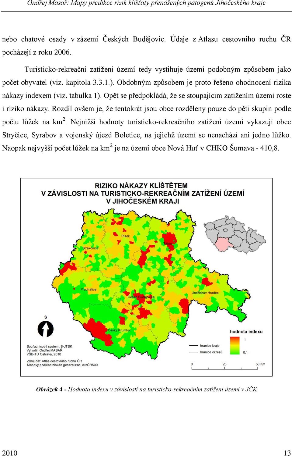 tabulka 1). Opět se předpokládá, ţe se stoupajícím zatíţením území roste i riziko nákazy. Rozdíl ovšem je, ţe tentokrát jsou obce rozděleny pouze do pěti skupin podle počtu lŧţek na km 2.