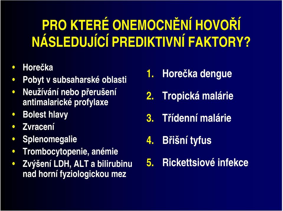 Bolest hlavy Zvracení Splenomegalie Trombocytopenie, anémie Zvýšení LDH, ALT a bilirubinu