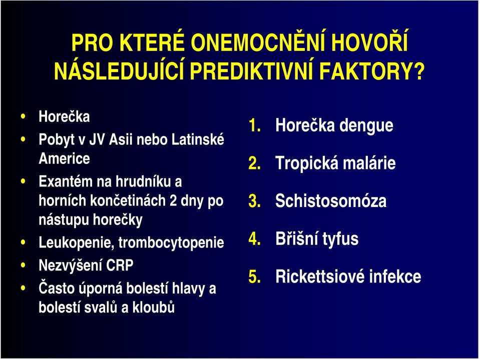 dny po nástupu horečky Leukopenie, trombocytopenie Nezvýšení CRP Často úporná bolestí