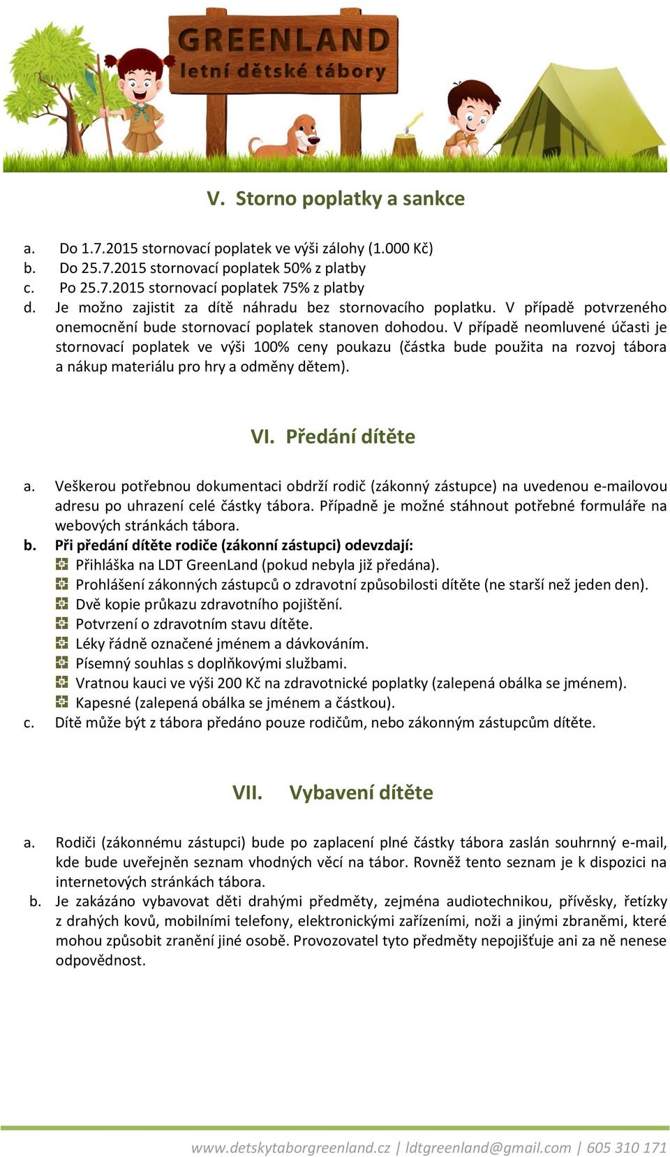 V případě neomluvené účasti je stornovací poplatek ve výši 100% ceny poukazu (částka bude použita na rozvoj tábora a nákup materiálu pro hry a odměny dětem). VI. Předání dítěte a.