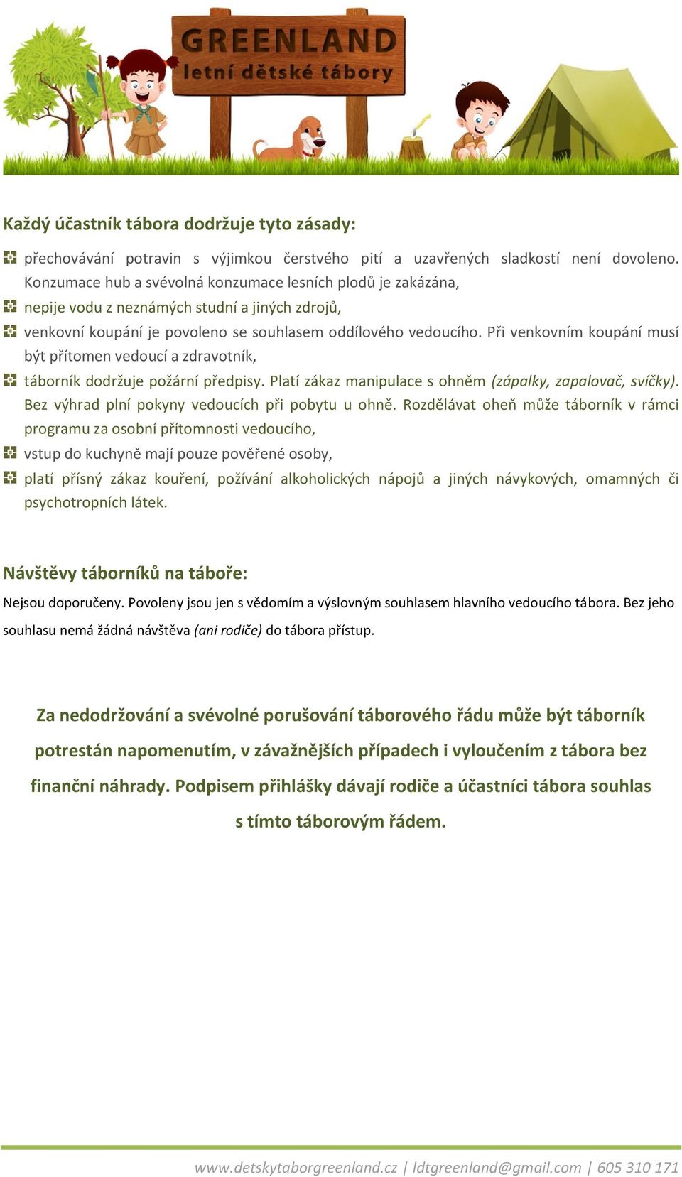 Při venkovním koupání musí být přítomen vedoucí a zdravotník, táborník dodržuje požární předpisy. Platí zákaz manipulace s ohněm (zápalky, zapalovač, svíčky).