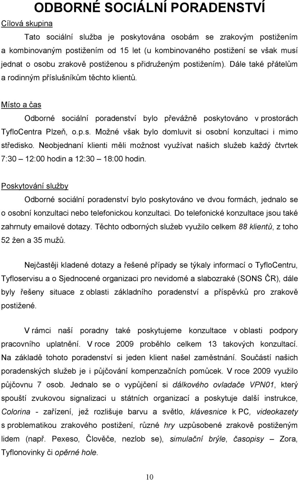 Místo a čas Odborné sociální poradenství bylo převážně poskytováno v prostorách TyfloCentra Plzeň, o.p.s. Možné však bylo domluvit si osobní konzultaci i mimo středisko.