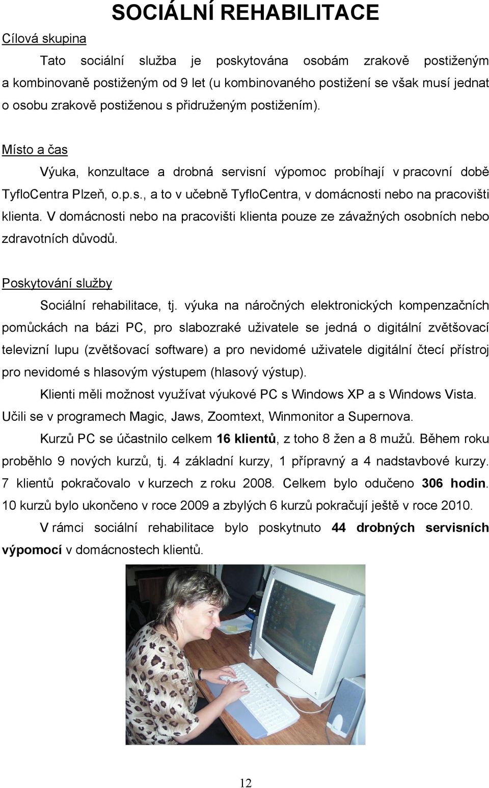 V domácnosti nebo na pracovišti klienta pouze ze závažných osobních nebo zdravotních důvodů. Poskytování služby Sociální rehabilitace, tj.