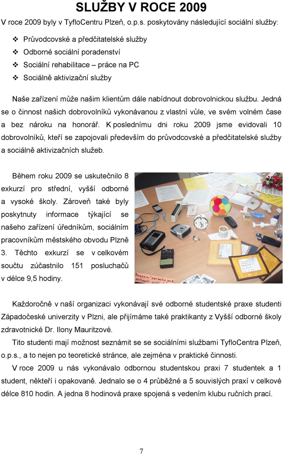 klientům dále nabídnout dobrovolnickou službu. Jedná se o činnost našich dobrovolníků vykonávanou z vlastní vůle, ve svém volném čase a bez nároku na honorář.