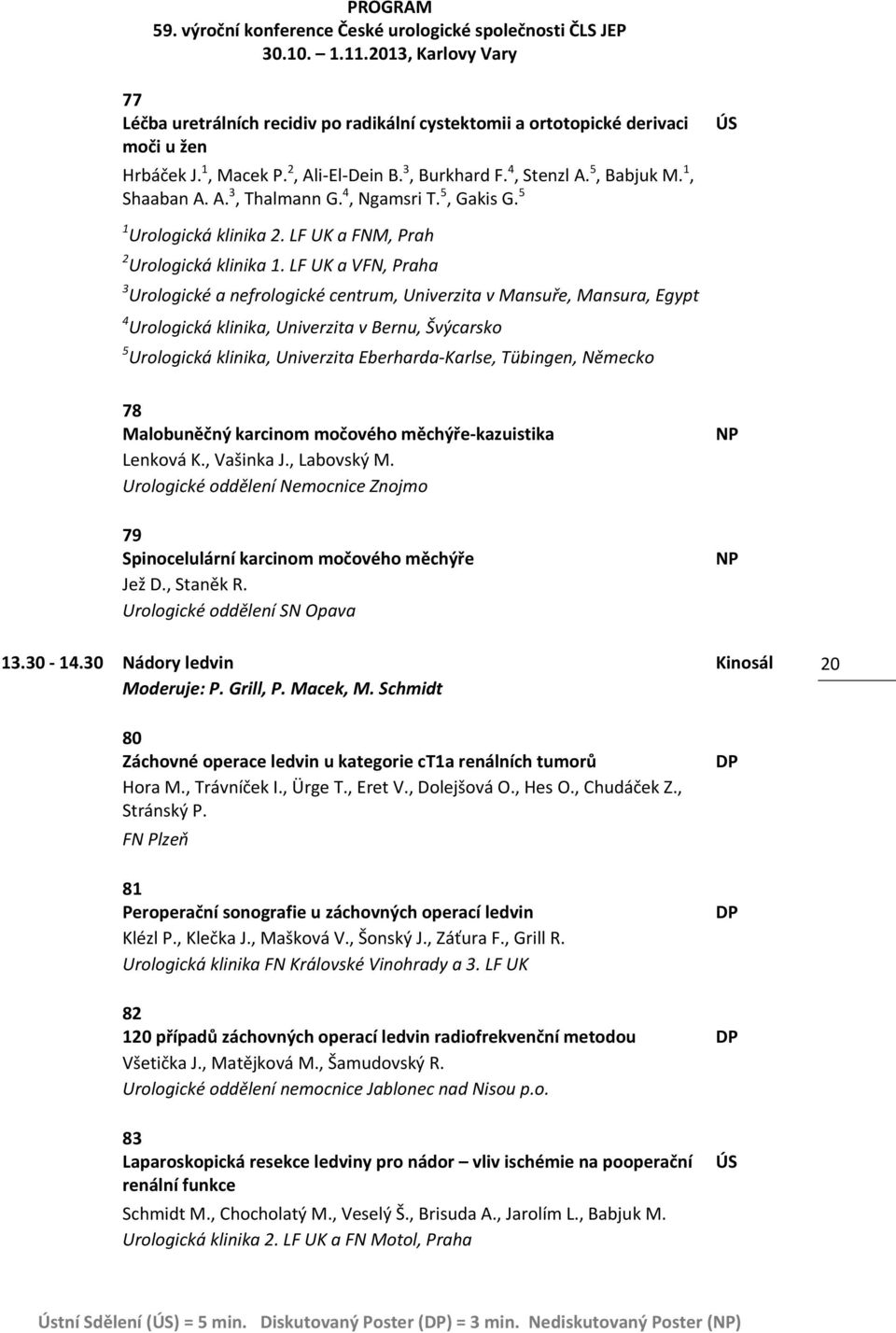 LF UK a VFN, Praha 3 Urologické a nefrologické centrum, Univerzita v Mansuře, Mansura, Egypt 4 Urologická klinika, Univerzita v Bernu, Švýcarsko 5 Urologická klinika, Univerzita Eberharda Karlse,