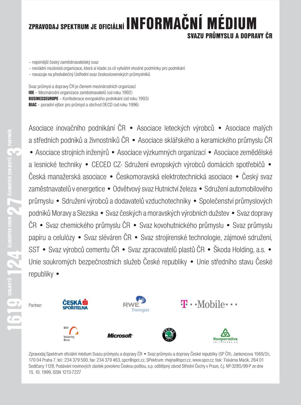 BUSINESSEUROPE Konfederace evropského podnikání (od roku 1993) BIAC poradní výbor pro průmysl a obchod OECD (od roku 1996) ČLENSKÝCH FIREM SUBJEKTŮ 27ČLENSKÝCH 3 PARTNEŘI 1619 SUBJEKTŮ 124 Asociace