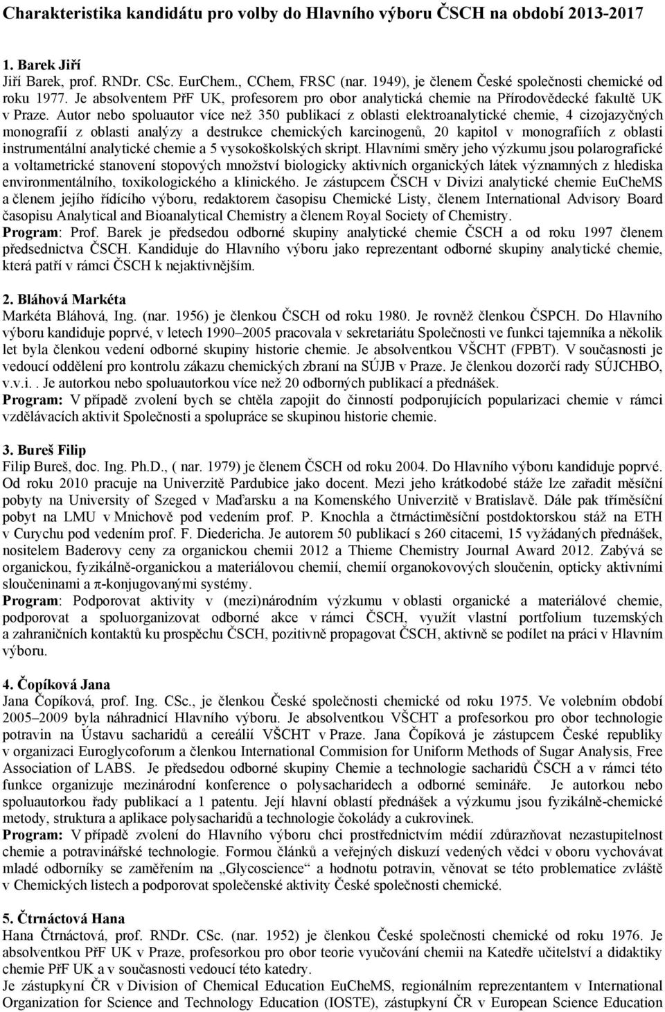 Autor nebo spoluautor více než 350 publikací z oblasti elektroanalytické chemie, 4 cizojazyčných monografií z oblasti analýzy a destrukce chemických karcinogenů, 20 kapitol v monografiích z oblasti