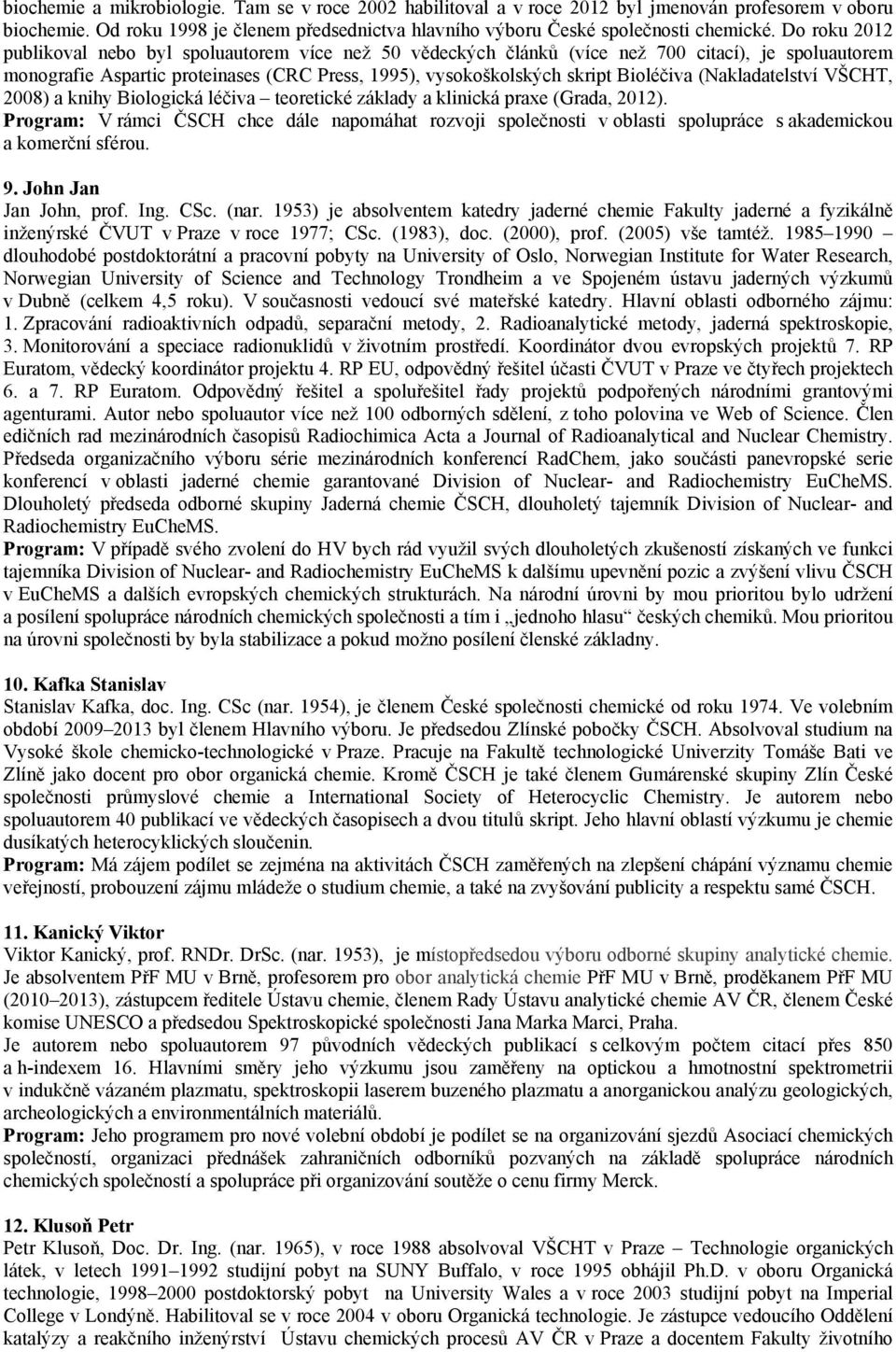 (Nakladatelství VŠCHT, 2008) a knihy Biologická léčiva teoretické základy a klinická praxe (Grada, 2012).