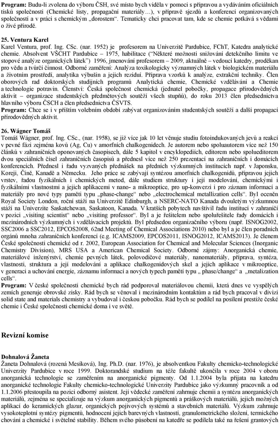 1952) je profesorem na Univerzitě Pardubice, FChT, Katedra analytické chemie.