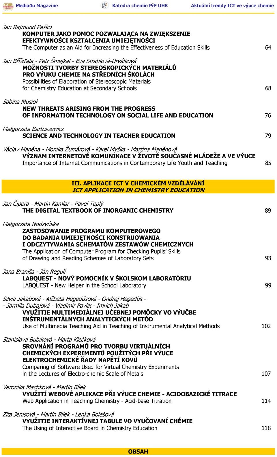 at Secondary Schools 68 Sabina Musioł NEW THREATS ARISING FROM THE PROGRESS OF INFORMATION TECHNOLOGY ON SOCIAL LIFE AND EDUCATION 76 Małgorzata Bartoszewicz SCIENCE AND TECHNOLOGY IN TEACHER