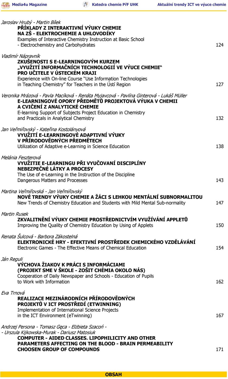 Technologies in Teaching Chemistry for Teachers in the Ústí Region 127 Veronika Mrázová - Pavla Macíková - Renáta Myjavcová - Pavlína Ginterová - Lukáš Müller E-LEARNINGOVÉ OPORY PŘEDMĚTŮ PROJEKTOVÁ