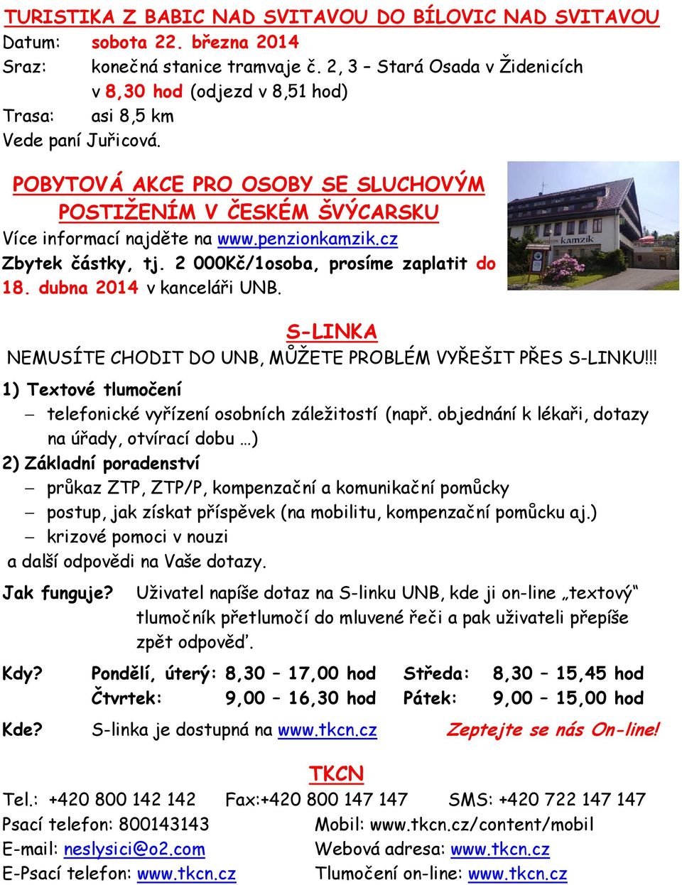 penzionkamzik.cz Zbytek částky, tj. 2 000Kč/1osoba, prosíme zaplatit do 18. dubna 2014 v kanceláři UNB. S-LINKA NEMUSÍTE CHODIT DO UNB, MŮŽETE PROBLÉM VYŘEŠIT PŘES S-LINKU!