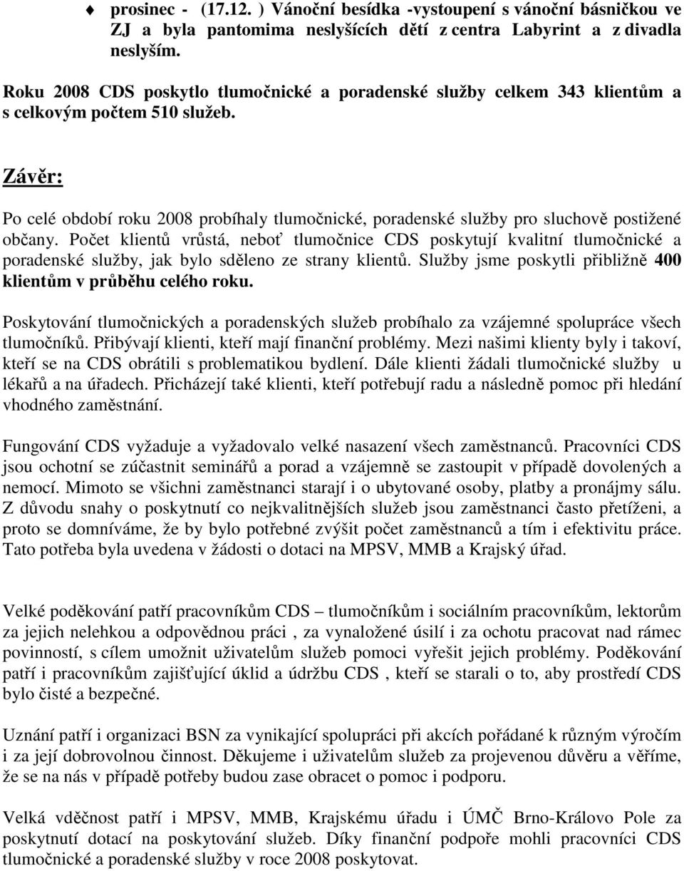 Závěr: Po celé období roku 2008 probíhaly tlumočnické, poradenské služby pro sluchově postižené občany.