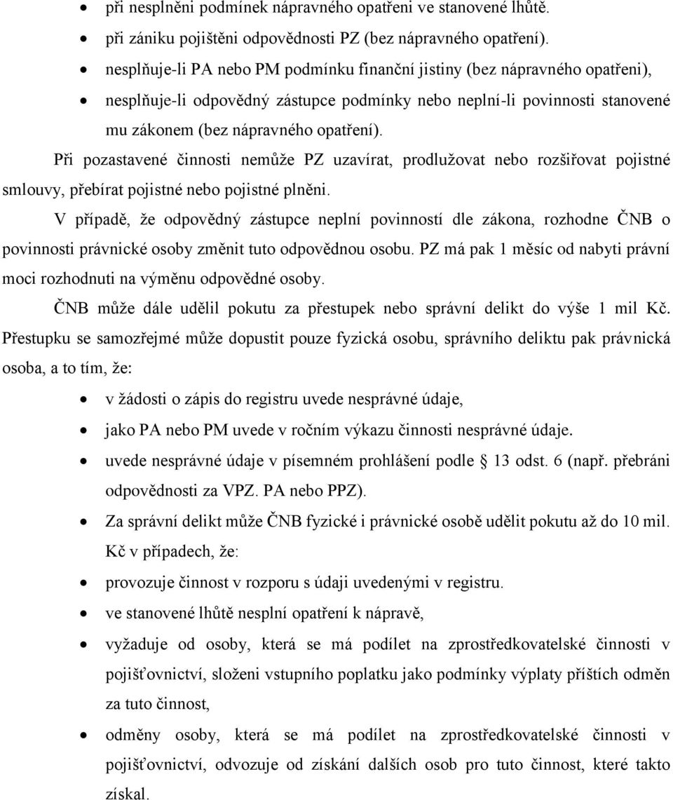 Při pozastavené činnosti nemůže PZ uzavírat, prodlužovat nebo rozšiřovat pojistné smlouvy, přebírat pojistné nebo pojistné plněni.