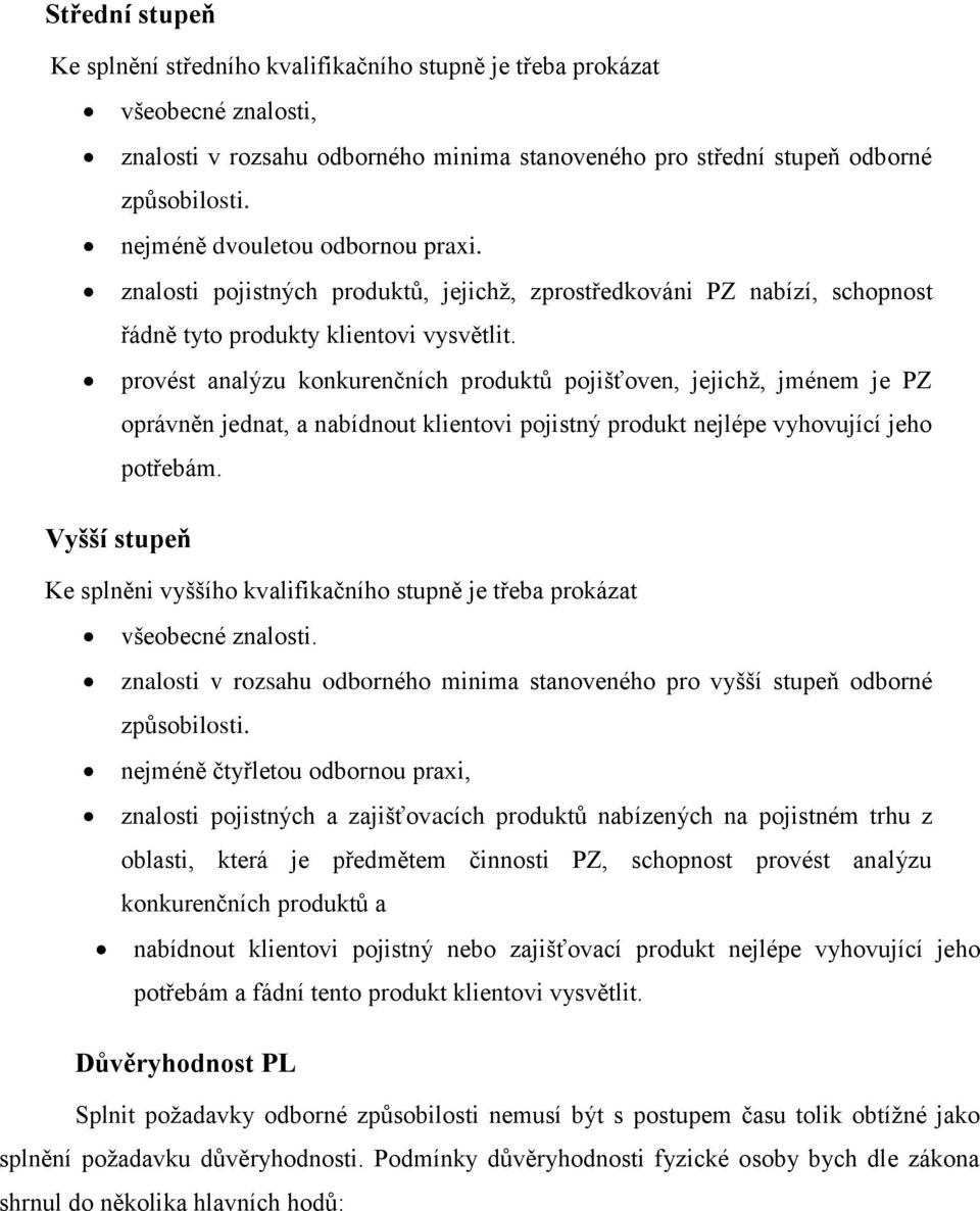 provést analýzu konkurenčních produktů pojišťoven, jejichž, jménem je PZ oprávněn jednat, a nabídnout klientovi pojistný produkt nejlépe vyhovující jeho potřebám.